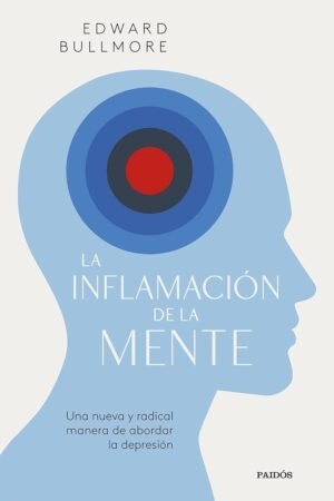 La inflamacion de la mente: Una nueva y radical manera de abordar la depresión de Edward Bullmore