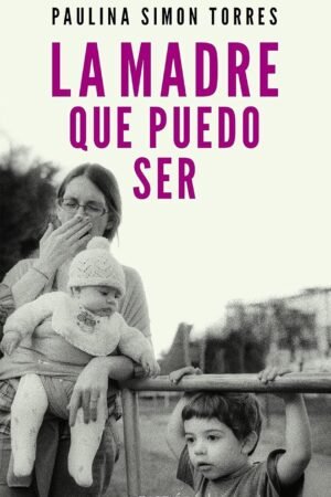 La madre que puedo ser de Paulina Simon Torres