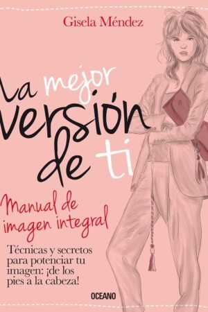 La mejor versión de ti: Manual de imagen integral de Gisela Méndez