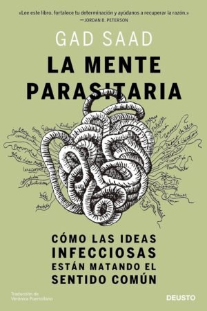 La mente parasitaria: Cómo las ideas infecciosas están matando el sentido común de Gad Saad