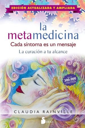 La metamedicina: Cada síntoma es un mensaje. La curación a tu alcance de Claudia Rainville