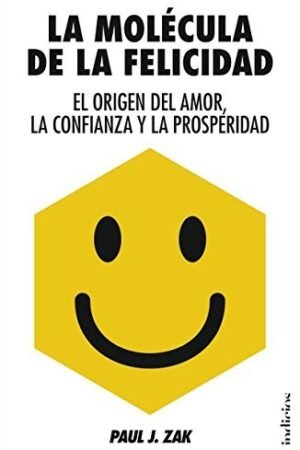 La molécula de la felicidad: El Origen del Amor, la Confianza y la Prosperidad de Paul J. Zak