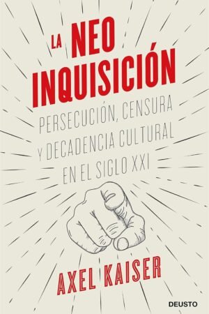 La neoinquisición: Persecución, censura y decadencia cultural en el siglo XXI Axel Kaiser