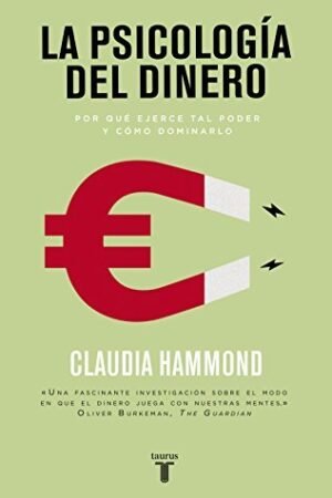 La psicología del dinero: Por qué ejerce tal poder y cómo dominarlo de Claudia Hammond