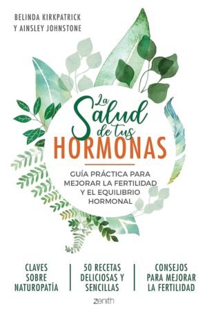 La salud de tus hormonas: Guía práctica para mejorar la fertilidad y el equilibrio hormonal de Belinda Kirkpatrick