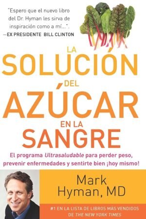 La solución del azúcar en la sangre: El Programa Ultrasaludable para perder peso, evitar enfermedades y sentirse bien ¡hoy mismo! de Mark Hyman