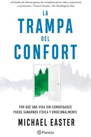 La trampa del confort: Por qué una vida sin comodidades puede sanarnos física y emocionalmente de Michael Easter
