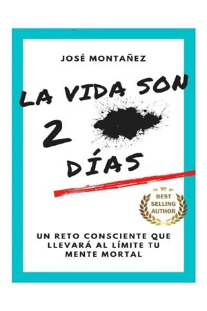 La vida son dos putos días: Un reto consciente que llevará al límite tu mente mortal de José Montañéz