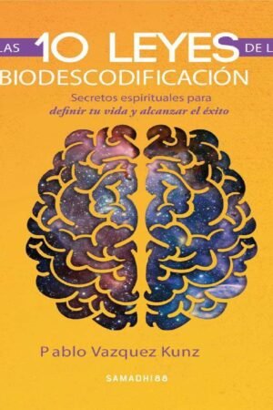 Las 10 leyes de la Biodescodificación: Secretos espirituales para definir tu vida y alcanzar el éxito de Pablo Vazquez Kunz