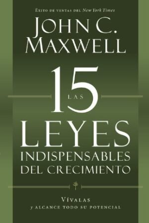 Las 15 Leyes Indispensables del Crecimiento: Vívalas y alcance su potencial de John Maxwell