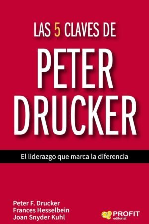 Las 5 claves de Peter Drucker: El liderazgo que marca la diferencia de Peter F. Drucker