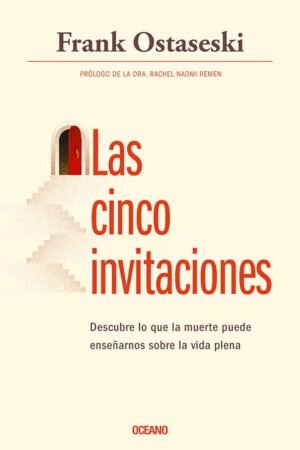 Las cinco invitaciones: Descubre lo que la muerte puede enseñarnos sobre la vida plena de Frank Ostaseski