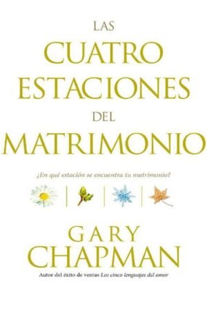 Las cuatro estaciones del matrimonio: ¿En qué estación se encuentra su matrimonio? de Gary Chapman