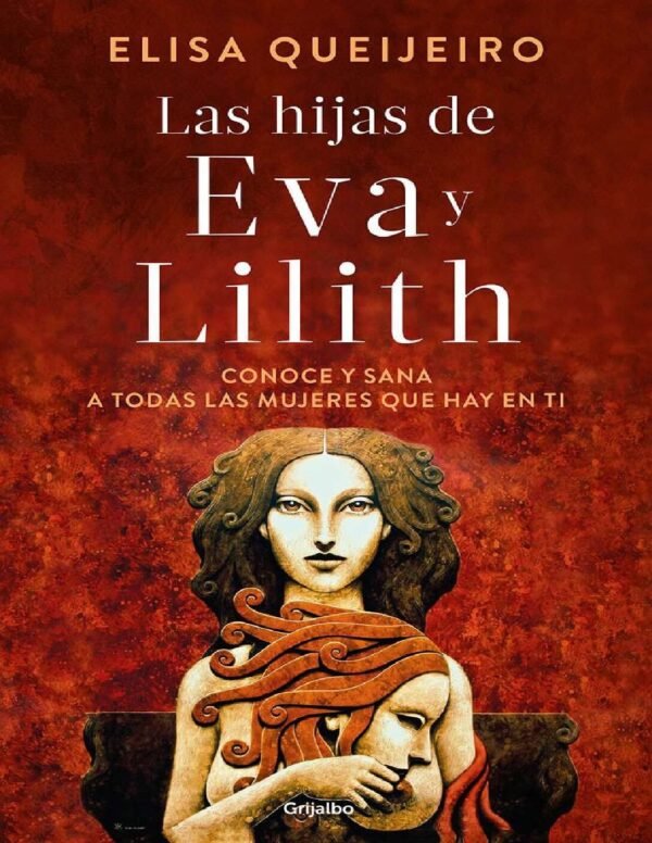 Las hijas de Eva y Lilith: Conoce y sana a todas las mujeres que hay en ti de Elisa Queijeiro