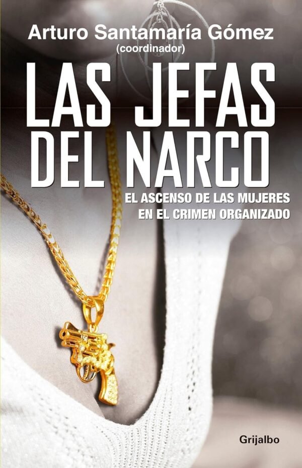 Las jefas del narco: El ascenso de las mujeres en el crimen organizado de Arturo Santamaría