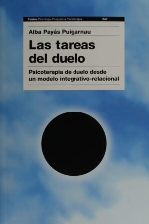 Las tareas del duelo: Psicoterapia de duelo desde un modelo integrativo-relacional de Alba Payàs Puigarnau