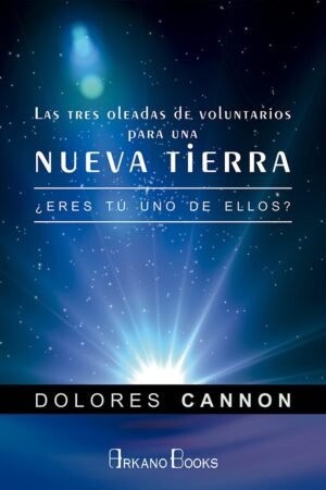 Las tres oleadas de voluntarios para una nueva Tierra. ¿Eres tú uno de ellos? de Dolores Cannon