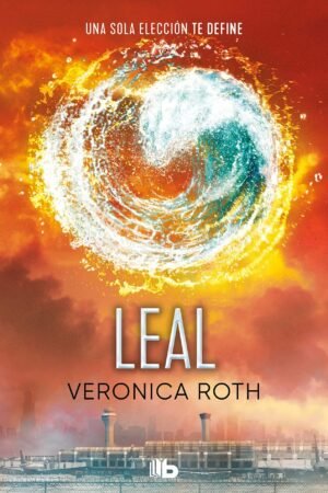 Divergente 3: Leal. Una sola elección te define de Veronica Roth