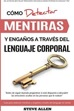 Lenguaje Corporal: Cómo Detectar Mentiras Y Engaños a Través del Lenguaje Corporal de Steve Allen