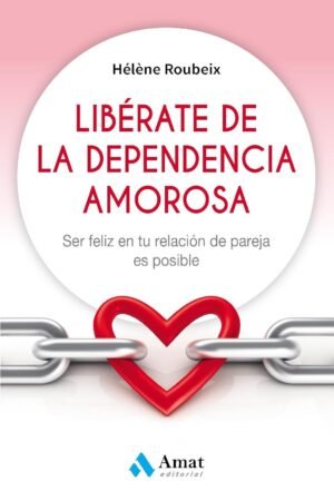 Libérate de la dependencia amorosa: Ser feliz en tu relación de pareja es posible de Hèléne Roubeix