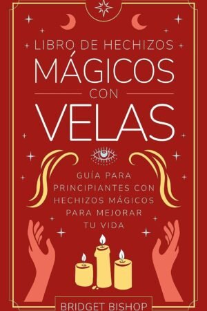 Libro de hechizos mágicos con velas: Guía para principiantes con hechizos mágicos para mejorar tu vida de Bridget Bishop