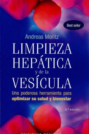 Limpieza Hepática y de la Vesícula: Una poderosa herramienta para optimizar su salud y bienestar de Andreas Moritz