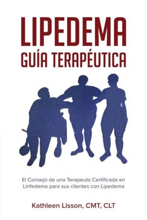 Lipedema Guía Terapéutica: El Consejo de una Terapeuta Certificada en Linfedema para sus clientes con Lipedema de Kathleen Lisson