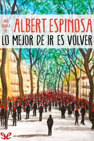 Lo mejor de ir es volver de Albert Espinosa