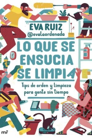 Lo que se ensucia se limpia: Tips de orden y limpieza para gente sin tiempo de Eva Ruiz @evalaordenada