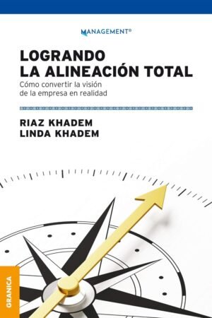 Logrando la alineación total: Cómo convertir la visión de la empresa en realidad de Riaz Khadem