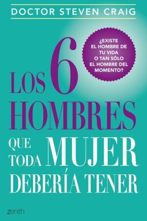 Los 6 hombres que toda mujer debería tener: ¿Existe el hombre de tu vida o tan sólo el hombre del momento? de Dr. Steven Craig