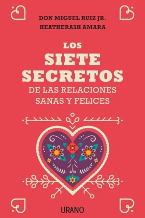 Los 7 secretos de las relaciones sanas y felices de Don Miguel Ruiz Jr.