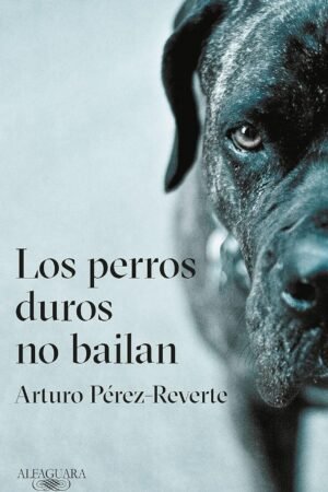 Los Perros Duros no Bailan de Arturo Pérez-Reverte