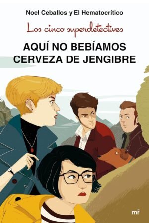 Los cinco superdetectives: Aquí no bebíamos cerveza de jengibre de Noel Ceballos