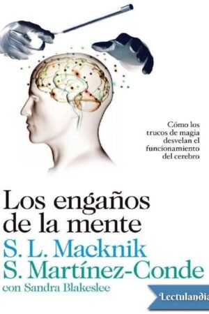 Los engaños de la mente: Cómo los trucos de magia desvelan el funcionamiento del cerebro de S.L. Macknik