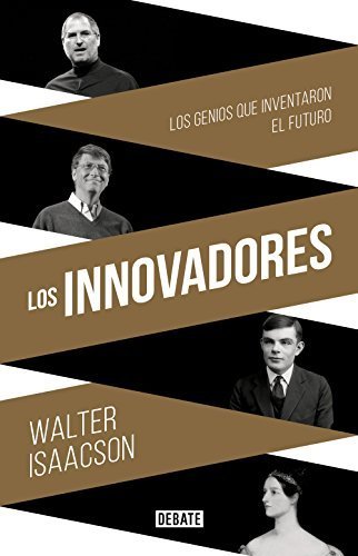 Los Innovadores: Los genios que inventaron el futuro de Walter Isaacson 1 Los Innovadores: Los genios que inventaron el futuro de Walter Isaacson