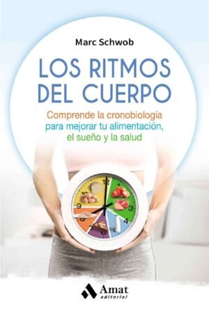 Los ritmos del cuerpo: Comprende la cronobiología para mejorar tu alimentación, el sueño y la salud de Marc Schwob
