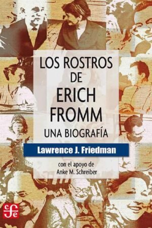 Los rostros de Erich Fromm. Una biografía de Lawrence J. Friedman