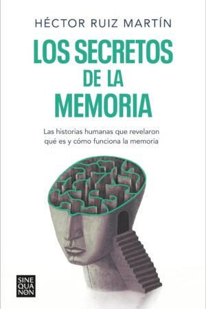 Los secretos de la memoria: Las historias humanas que revelaron qué es y cómo funciona la memoria de Héctor Ruiz Martín