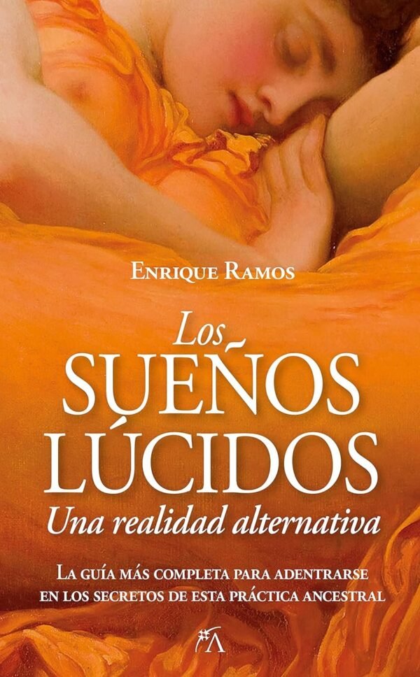 Los sueños lúcidos: Una realidad alternativa. La guía más completa para adentrarse en los secretos de esta práctica ancestral de Enrique Ramos
