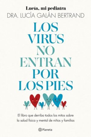 Los virus no entran por los pies: La obra que derriba todos los mitos que hemos escuchado durante décadas sobre la salud física y mental de niños y familias de Dra. Lucía Galán Bertrand