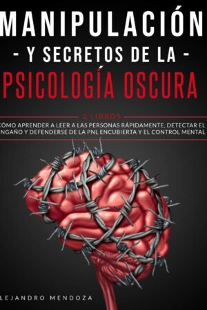Manipulación y secretos de la psicología oscura: Cómo aprender a leer a las personas rápidamente, detectar el engaño y defenderse de la PNL encubierta y el control mental de Alejandro Mendoza