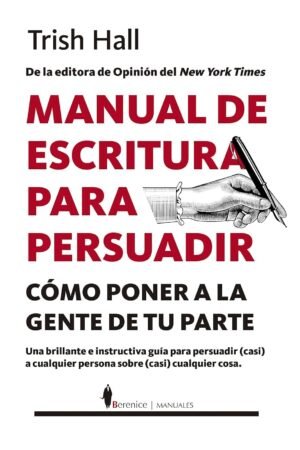 Manual de escritura para persuadir: Cómo poner a la gente de tu parte de Trish Hall