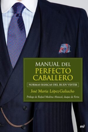 Manual del perfecto caballero: Normas básicas del buen vestir de José María López-Galiacho