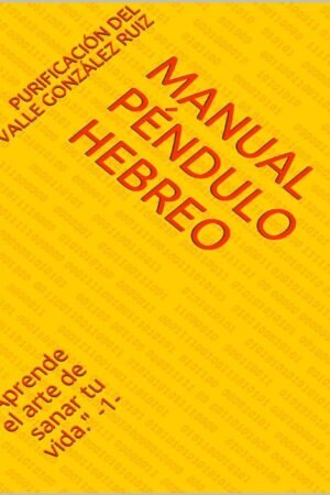 Manual péndulo hebreo: El arte de sanar tu vida de Purificación del Valle González Ruiz