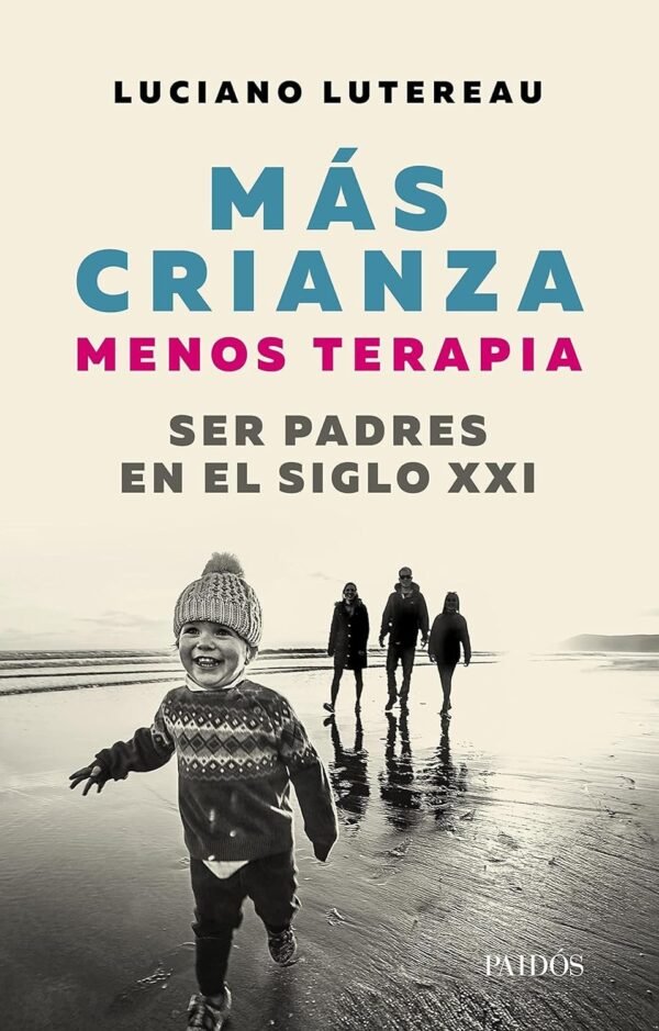 Más crianza, menos terapia: Ser padres en el siglo XXI de Luciano Lutereau