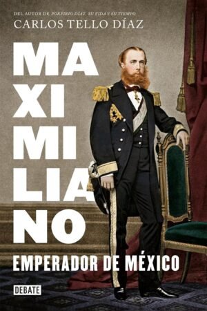 Maximiliano, emperador de México de Carlos Manuel Tello Díaz
