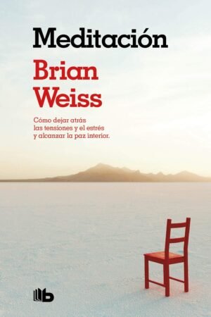 Meditación: Cómo dejar atrás las tensiones y el estrés y alcanzar la paz interior de Brian Weiss