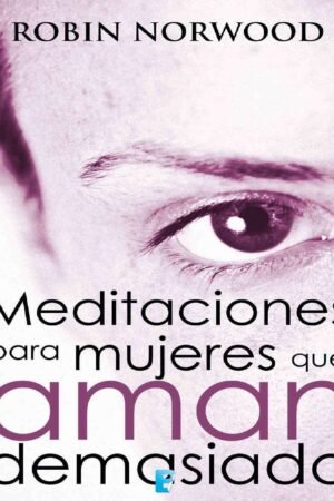 Meditaciones para mujeres que aman demasiado de Robin Norwood