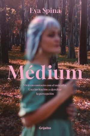 Médium: Vivir en contacto con el más allá. Una invitación a ejercitar la percepción de Eva Spina